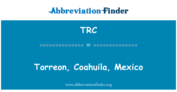 TRC: Torreon, Coahuila, Mexico