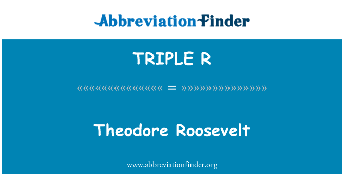 TRIPLE R: Theodore Roosevelt