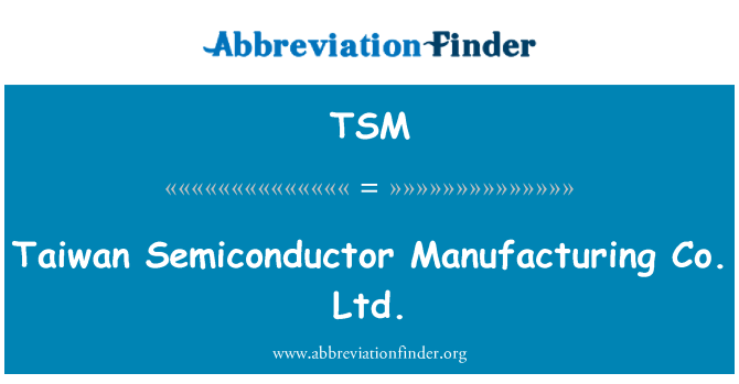 TSM: Taiwan Semiconductor Manufacturing Co. Ltd.