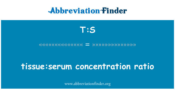 T:S: อัตราส่วนความเข้มข้นของเนื้อเยื่อ: เซรั่ม