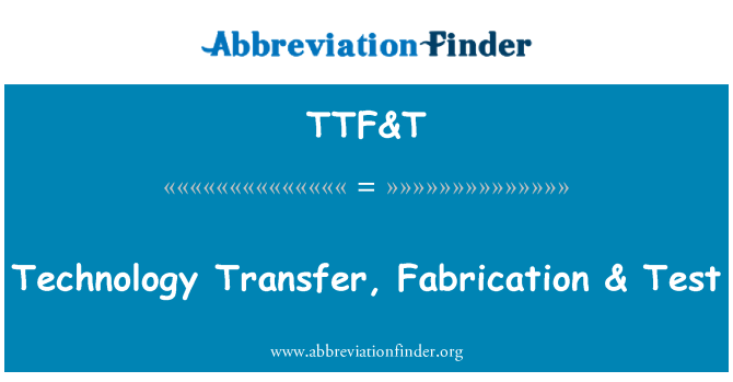 TTF&T: Technology Transfer, Fabrication & Test