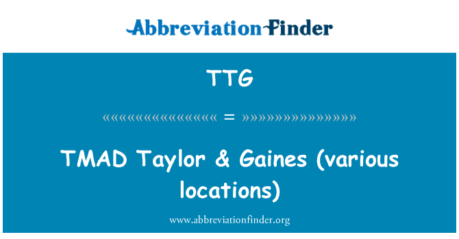 TTG: TMAD   Taylor & Gaines (various locations)