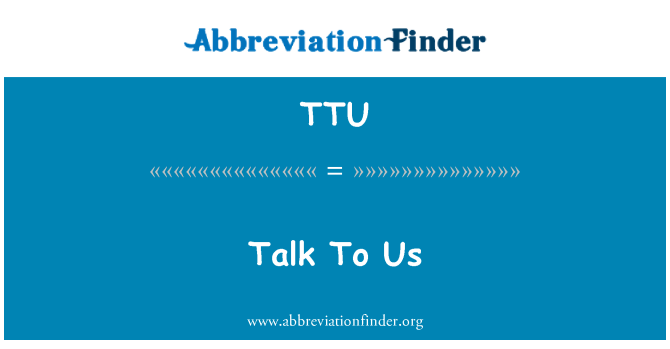 TTU: Talk To Us