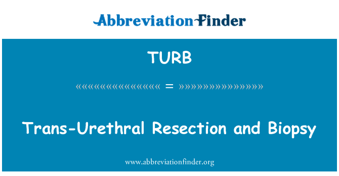 TURB: Trans-Urethral Resection and Biopsy