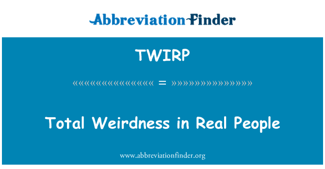 TWIRP: Total Weirdness in Real People