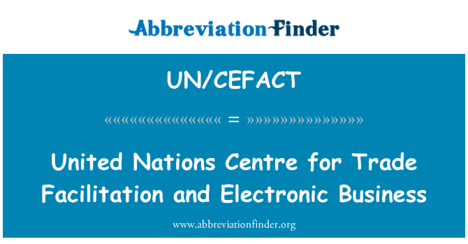 UN/CEFACT: United Nations Centre for Trade Facilitation and Electronic Business