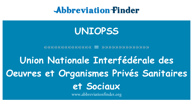 UNIOPSS: الاتحاد الوطني Interfédérale des Oeuvres et سانيتيريس الخاصين الكيانات et الاجتماعية