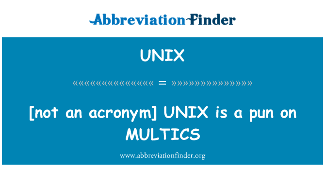 UNIX: [не съкращение] UNIX е каламбур в MULTICS