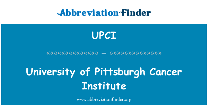 UPCI: University of Pittsburgh Cancer Institute