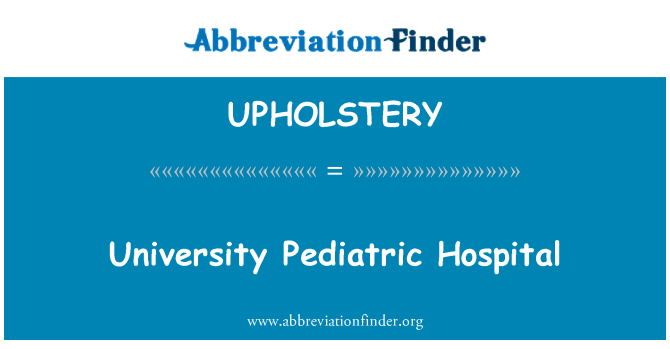UPHOLSTERY: University Pediatric Hospital