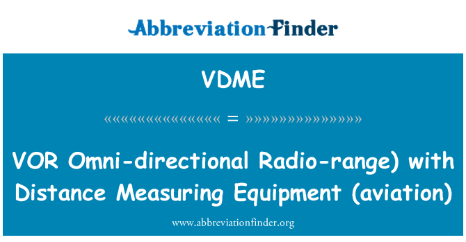 VDME: VOR   Omni-directional Radio-range)  with Distance Measuring Equipment (aviation)