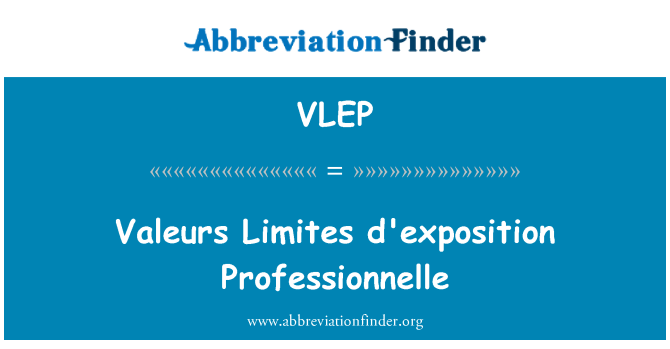 VLEP: Valeurs Limites d'exposition Professionnelle