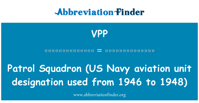 VPP: Patrol Squadron   (US Navy aviation unit designation used from 1946 to 1948)