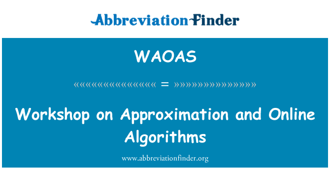 WAOAS: Workshop on Approximation and Online Algorithms