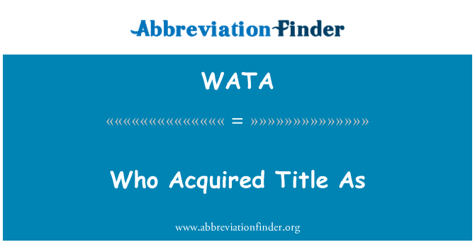 WATA: Who Acquired Title As