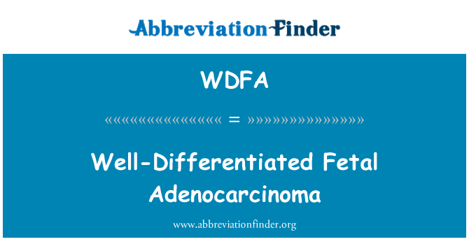 WDFA: Well-Differentiated Fetal Adenocarcinoma