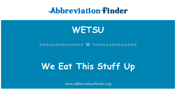 WETSU: We Eat This Stuff Up