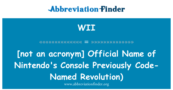 WII: [nije akronim. Službeni naziv Nintendo konzola prethodno kod-naimenovan revolucije)