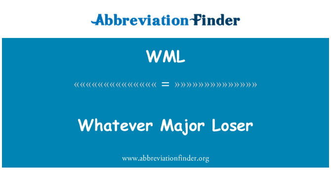 WML: Whatever Major Loser