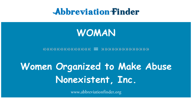 WOMAN: Women Organized to Make Abuse Nonexistent, Inc.