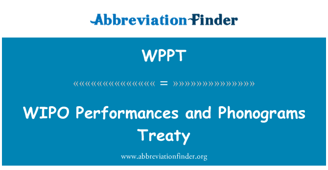 WPPT: WIPO Performances and Phonograms Treaty