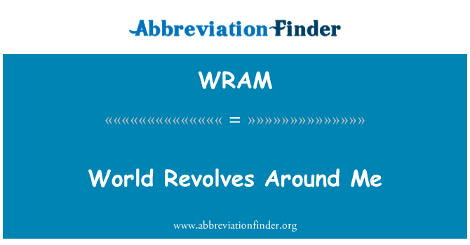 WRAM: World Revolves Around Me