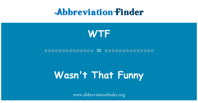 WTF Definition: Wasn't That Funny | Abbreviation Finder