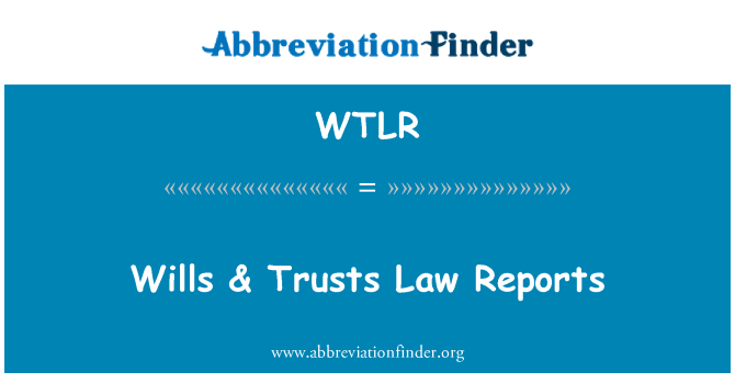 WTLR: Testamentos e confia em relatórios de lei