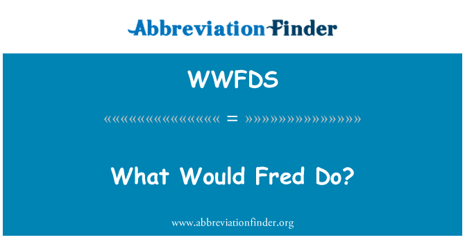 WWFDS: What Would Fred Do?