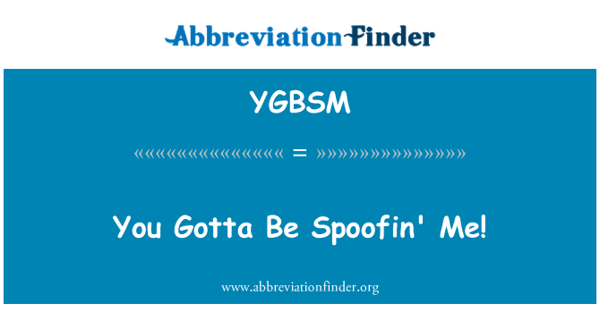 YGBSM: तुम मुझे Spoofin' होना पड़ेगा!