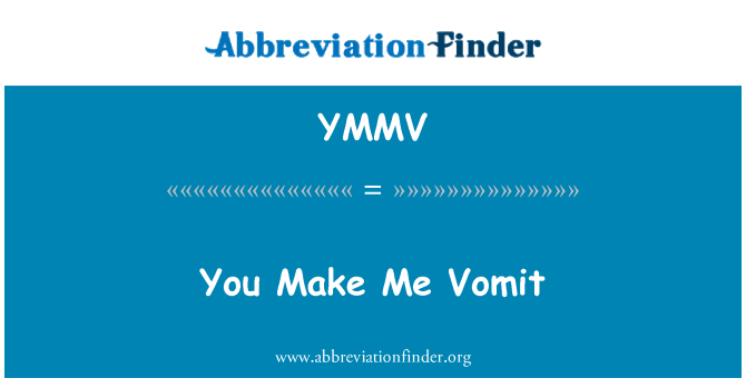 YMMV: Činiš Me povraćati