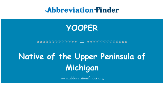 YOOPER: Native of the Upper Peninsula of Michigan