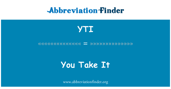 YTI: You Take It